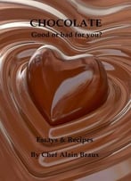 Chocolate - Good Or Bad For You?: Essay And Recipes