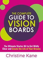 Christine Kane - The Complete Guide To Vision Boards