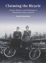 Claiming The Bicycle: Women, Rhetoric, And Technology In Nineteenth-Century America
