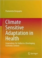 Climate Sensitive Adaptation In Health: Imperatives For India In A Developing Economy Context