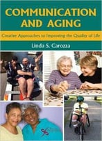 Communication And Aging: Creative Approaches To Improving The Quality Of Life