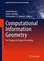 Computational Information Geometry: For Image And Signal Processing (Signals And Communication Technology)