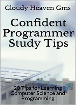 Confident Programmer Study Tips: 20 Tips For Learning Computer Science And Programming