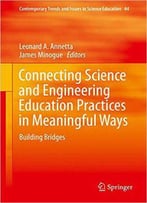 Connecting Science And Engineering Education Practices In Meaningful Ways: Building Bridges
