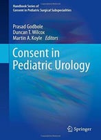 Consent In Pediatric Urology (Handbook Series Of Consent In Pediatric Surgical Subspecialities)
