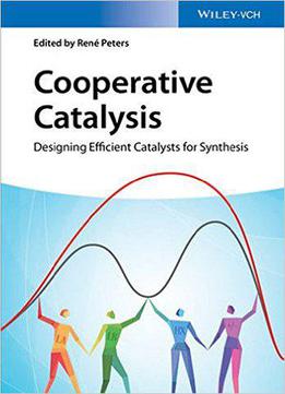 Cooperative Catalysis: Designing Efficient Catalysts For Synthesis
