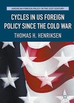 Cycles In Us Foreign Policy Since The Cold War (American Foreign Policy In The 21st Century)