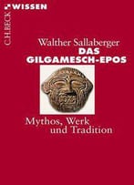 Das Gilgamesch-Epos: Mythos, Werk Und Tradition