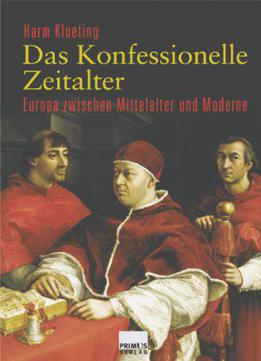 Das Konfessionelle Zeitalter: Europa Zwischen Mittelalter Und Moderne