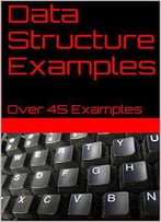 Data Structure Examples: Over 45 Examples (Data Structure Tutorials Book 1)