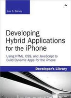 Developing Hybrid Applications For The Iphone: Using Html, Css, And Javascript To Build Dynamic Apps For The Iphone