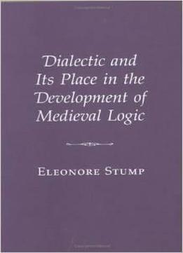 Dialectic And Its Place In The Development Of Medieval Logic By Eleonore Stump