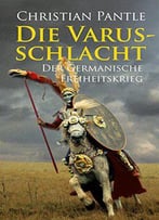 Die Varusschlacht: Der Germanische Freiheitskrieg