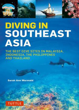 Diving In Southeast Asia: A Guide To The Best Sites In Indonesia, Malaysia, The Philippines And Thailand