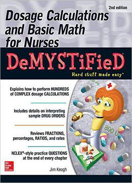 Dosage Calculations And Basic Math For Nurses Demystified, Second Edition