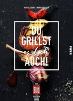 Du Grillst Es Doch Auch!: Das Bild-Grillbuch