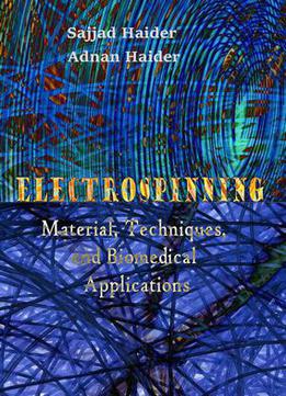 Electrospinning: Material, Techniques, And Biomedical Applications Ed. By Sajjad Haider And Adnan Haider