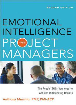 Emotional Intelligence For Project Managers: The People Skills You Need To Acheive Outstanding Results, 2nd Edition