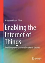 Enabling The Internet Of Things: From Integrated Circuits To Integrated Systems