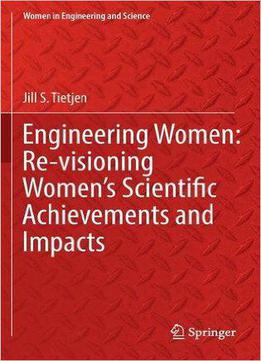 Engineering Women: Re-visioning Women's Scientific Achievements And Impacts