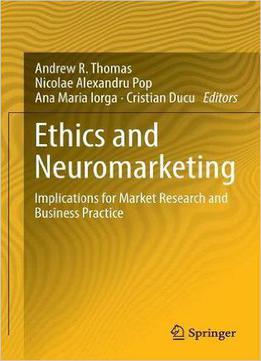 Ethics And Neuromarketing: Implications For Market Research And Business Practice