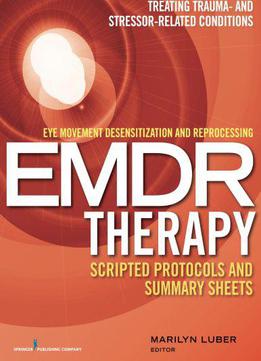 Eye Movement Desensitization And Reprocessing (emdr) Therapy Scripted Protocols And Summary Sheets