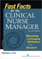 Fast Facts For The Clinical Nurse Manager: Managing A Changing Workplace In A Nutshell, Second Edition
