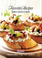 Favorite Recipes The Costco Way: Delicious Dishes Using Costco Products