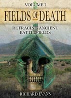 Fields Of Death: Retracing Ancient Battlefields