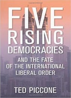 Five Rising Democracies: And The Fate Of The International Liberal Order