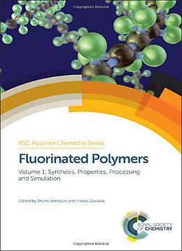 Fluorinated Polymers: Volume 1: Synthesis, Properties, Processing And Simulation