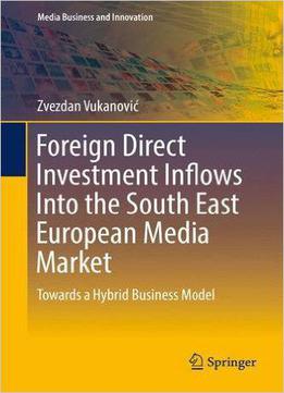 Foreign Direct Investment Inflows Into The South East European Media Market: Towards A Hybrid Business Model
