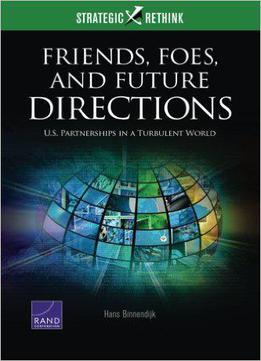 Friends, Foes, And Future Directions: U.s. Partnerships In A Turbulent World