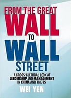 From The Great Wall To Wall Street: A Cross-Cultural Look At Leadership And Management In China And The Us
