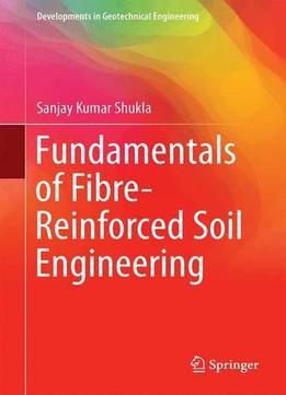 Fundamentals Of Fibre-reinforced Soil Engineering (developments In Geotechnical Engineering)