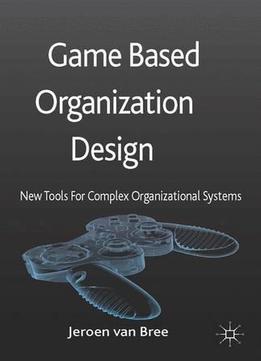 Game Based Organization Design: New Tools For Complex Organizational Systems