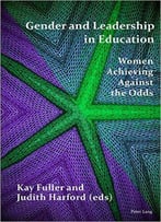 Gender And Leadership In Education: Women Achieving Against The Odds