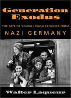 Generation Exodus : The Fate Of Young Jewish Refugees From Nazi Germany