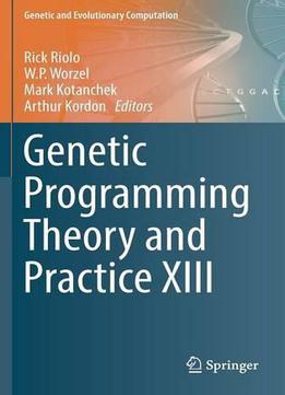 Genetic Programming Theory And Practice Xiii: 13 (genetic And Evolutionary Computation)