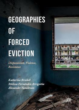 Geographies Of Forced Eviction: Dispossession, Violence, Resistance
