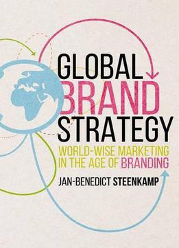 Global Brand Strategy: World-wise Marketing In The Age Of Branding