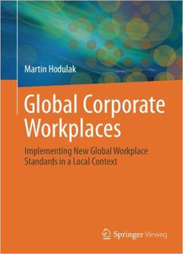 Global Corporate Workplaces: Implementing New Global Workplace Standards In A Local Context