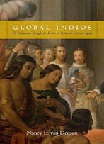 Global Indios: The Indigenous Struggle For Justice In Sixteenth-Century Spain