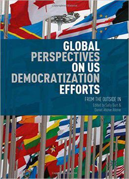 Global Perspectives On Us Democratization Efforts: From The Outside In