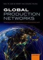 Global Production Networks: Theorizing Economic Development In An Interconnected World