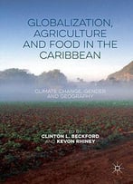 Globalization, Agriculture And Food In The Caribbean: Climate Change, Gender And Geography