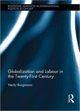 Globalization And Labour In The Twenty-first Century (routledge Advances In International Political Economy)
