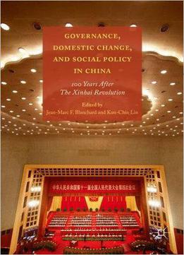 Governance, Domestic Change, And Social Policy In China: 100 Years After The Xinhai Revolution