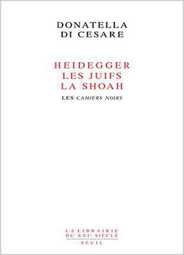 Heidegger, Les Juifs, La Shoah : Les Cahiers Noirs