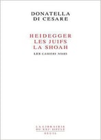 Heidegger, Les Juifs, La Shoah : Les Cahiers Noirs